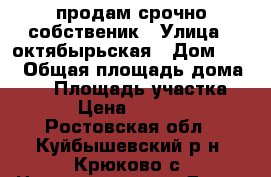 продам срочно собственик › Улица ­ октябырьская › Дом ­ 18 › Общая площадь дома ­ 69 › Площадь участка ­ 30 › Цена ­ 550 000 - Ростовская обл., Куйбышевский р-н, Крюково с. Недвижимость » Дома, коттеджи, дачи продажа   